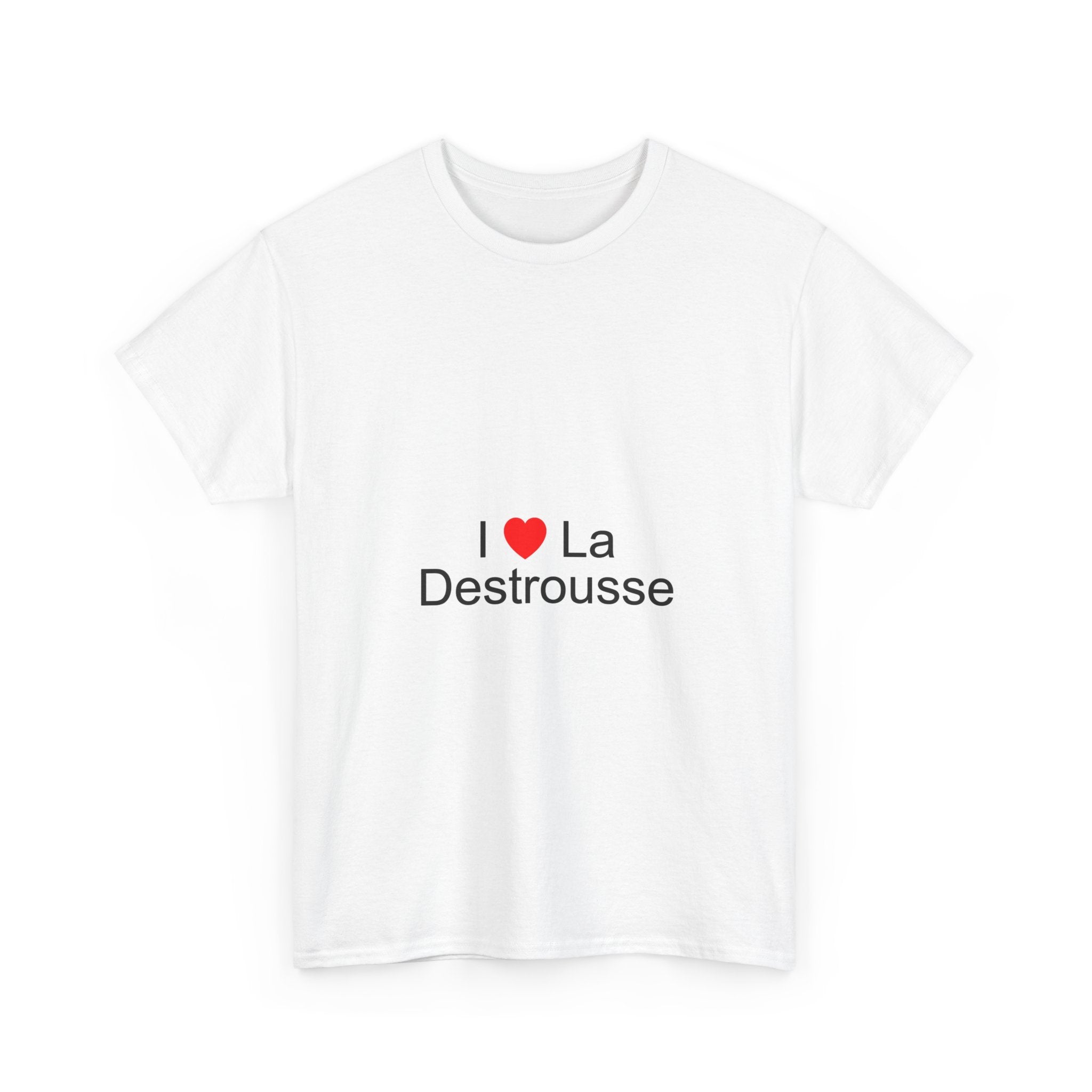 I love the destrousse t-shirt