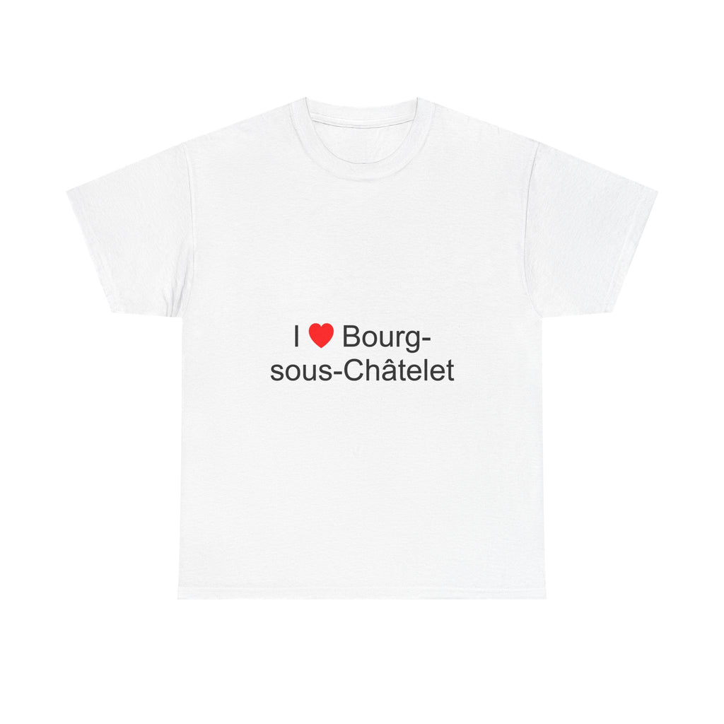 I love bourg-sous-châtelet t-shirt
